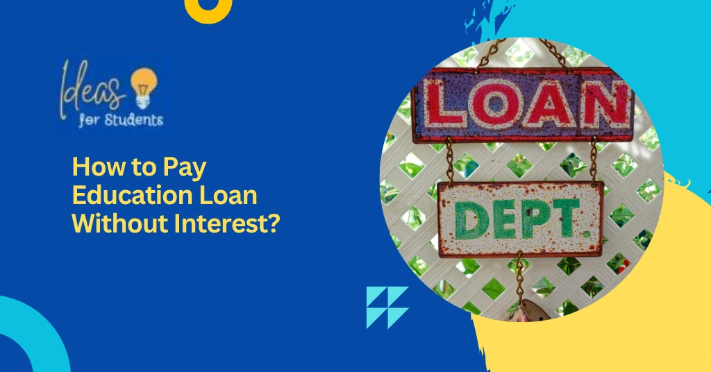 How to Pay Education Loan Without Interest
